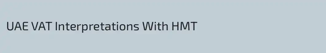 UAE VAT Interpretations With HMT